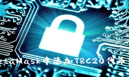 如何在MetaMask中添加TRC20代币：完整指南