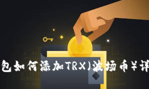 狐狸钱包如何添加TRX（波场币）详细指南
