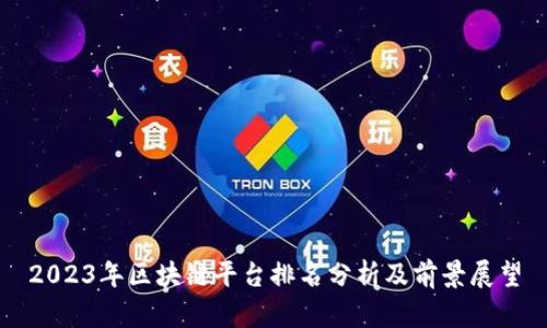 2023年区块链平台排名分析及前景展望