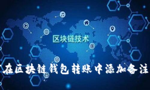 如何在区块链钱包转账中添加备注信息
