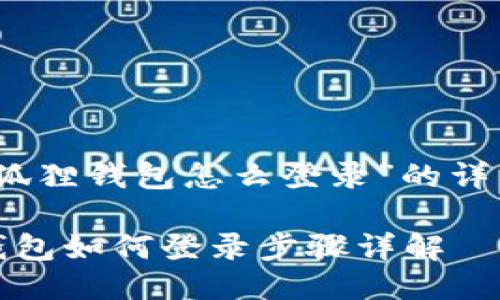 关于“狐狸钱包怎么登录”的详细介绍

狐狸钱包如何登录步骤详解