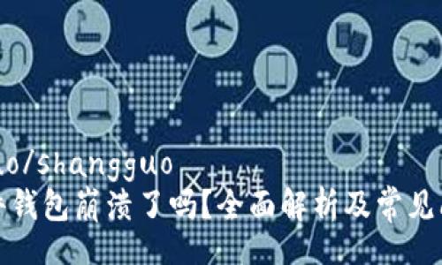 shangguo/shangguo
小狐插件钱包崩溃了吗？全面解析及常见问题解答