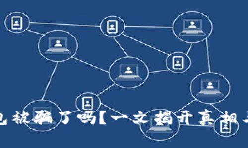 : 小狐钱包被骗了吗？一文揭开真相与防范技巧