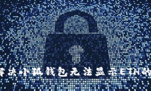 如何解决小狐钱包无法显示ETH的问题？
