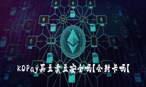 KDPay买豆卖豆安全吗？会封卡吗？