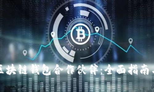 如何选择区块链钱包合作伙伴：全面指南与注意事项