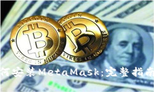 : 安卓设备上如何安装MetaMask：完整指南与常见问题解答