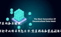 以下是的和关键词：如何打开比特币钱包文件：