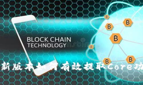 小狐狸新版本如何有效提取Core功能详解