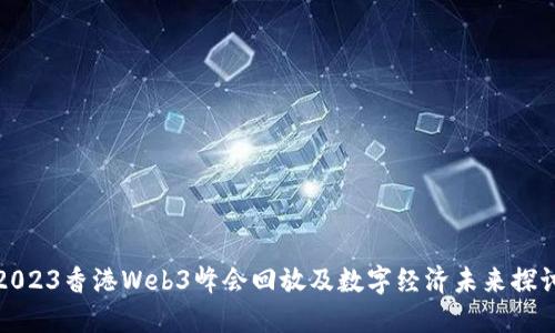 2023香港Web3峰会回放及数字经济未来探讨